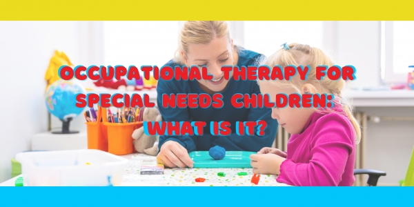 Occupational Therapy For Special Needs Children in Hialeah, Florida: What Is It? 