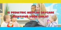 Is Pediatric Medical Daycare in Cooper City, Florida Right For Your Child?